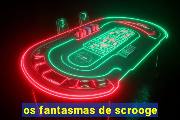 os fantasmas de scrooge